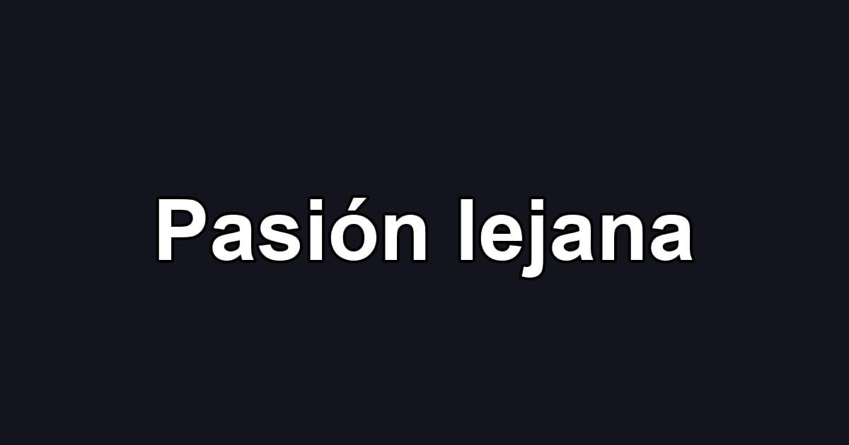 Pasión lejana