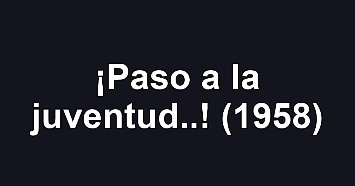¡Paso a la juventud..! (1958)