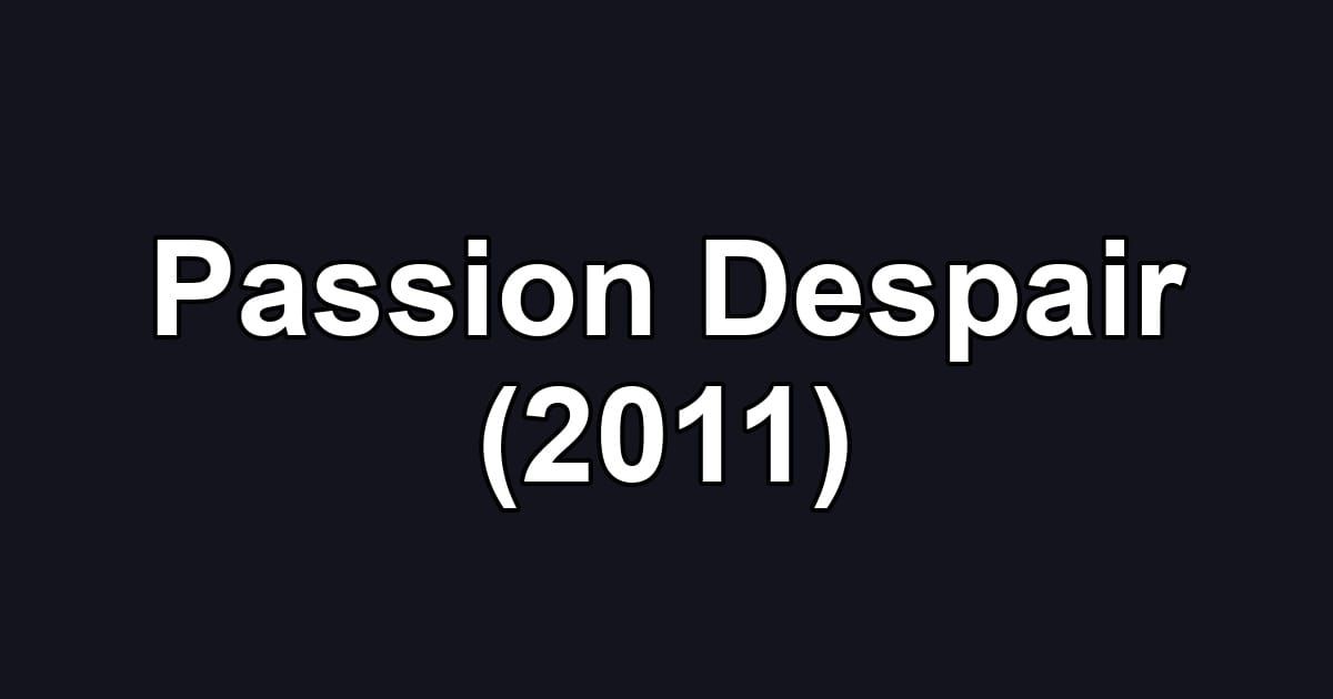 Passion Despair (2011)