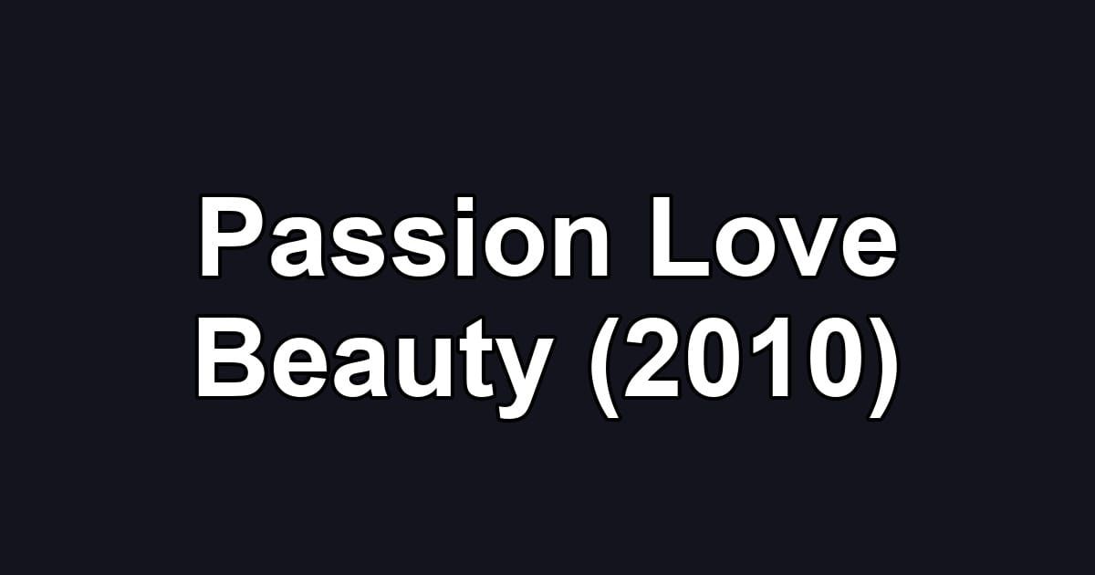 Passion Love Beauty (2010)