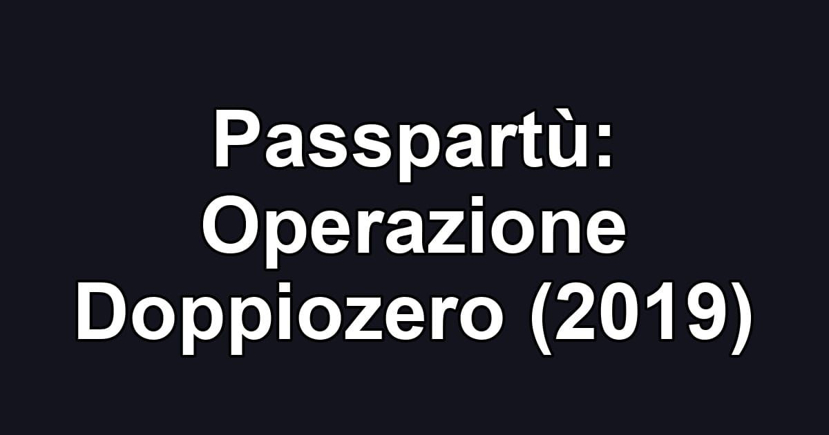 Passpartù: Operazione Doppiozero (2019)