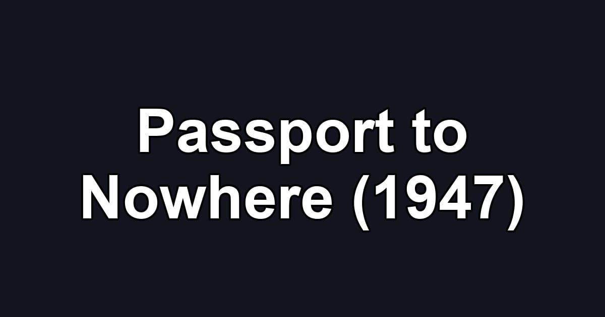 Passport to Nowhere (1947)