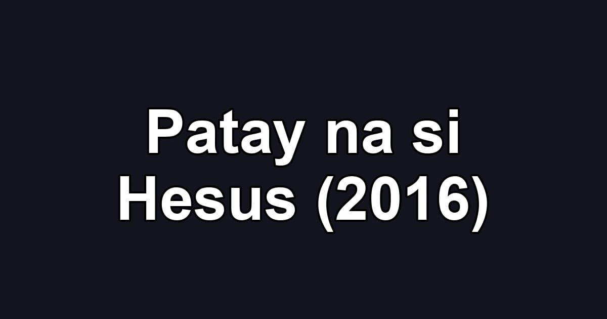 Patay na si Hesus (2016)