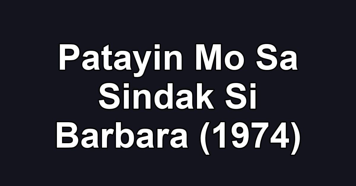 Patayin Mo Sa Sindak Si Barbara (1974)