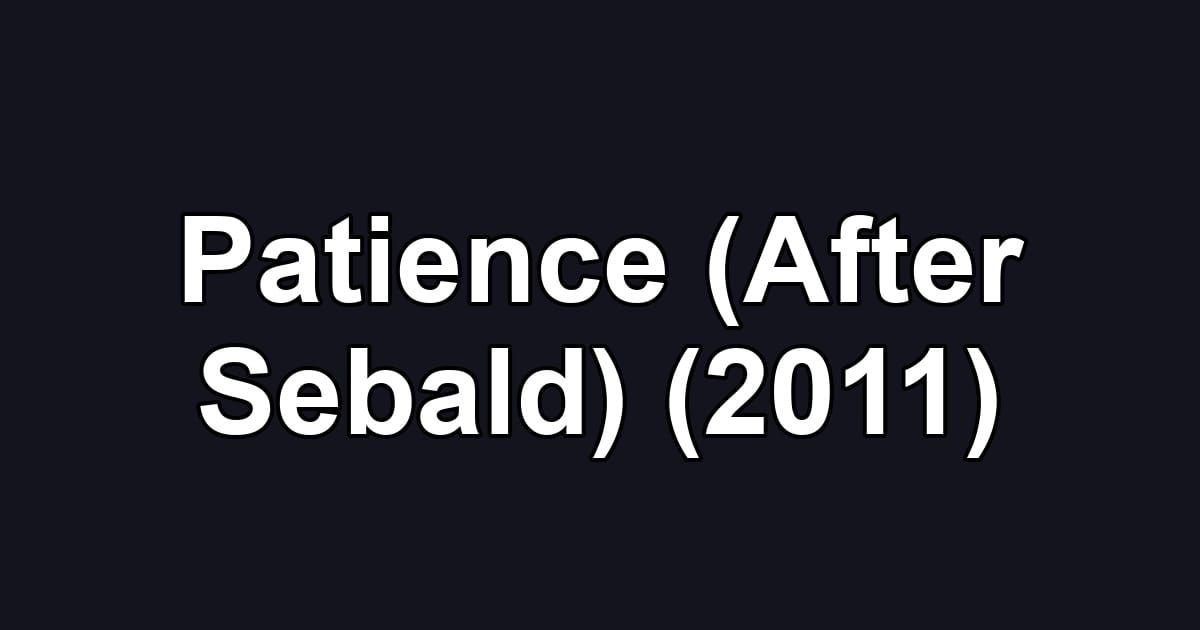 Patience (After Sebald) (2011)
