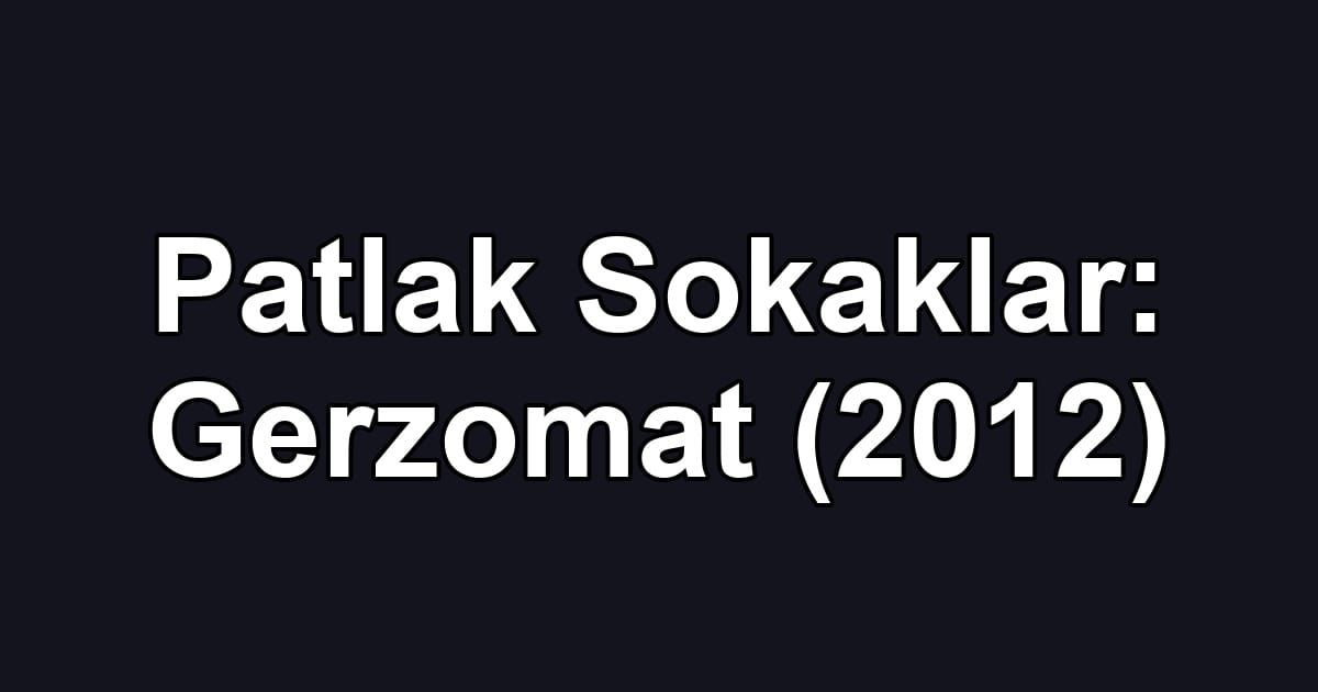 Patlak Sokaklar: Gerzomat (2012)