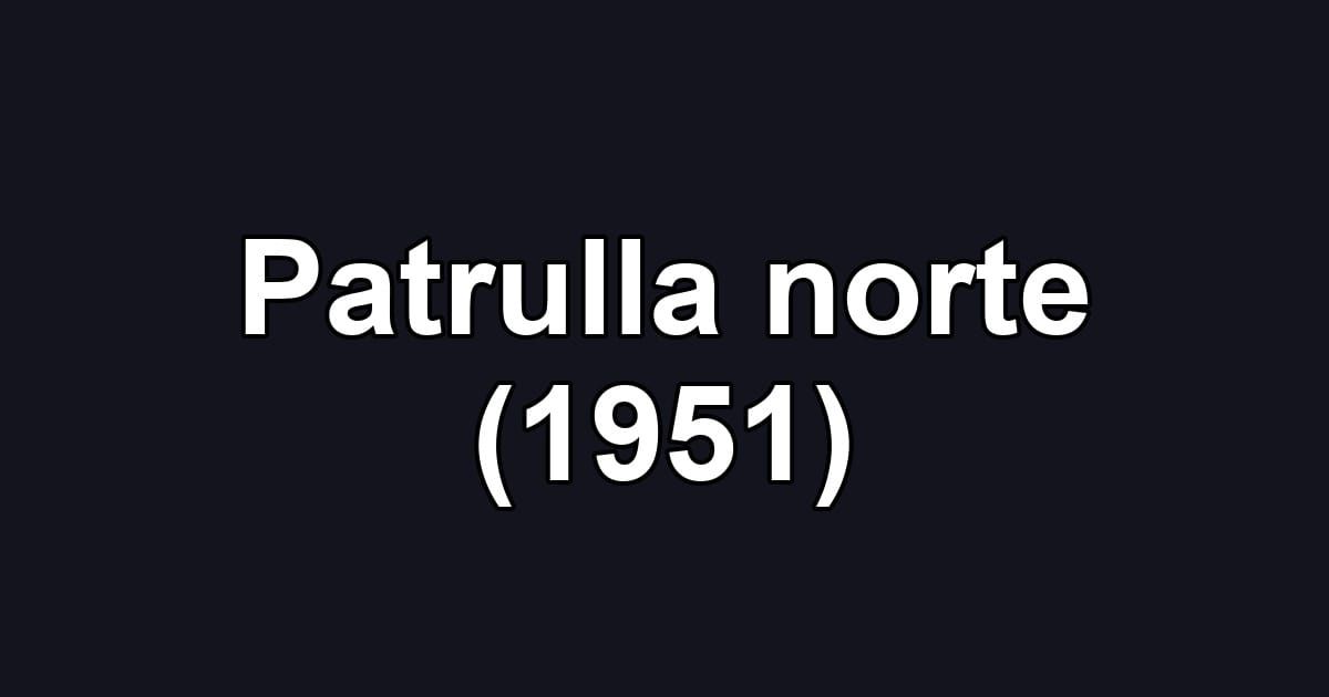 Patrulla norte (1951)