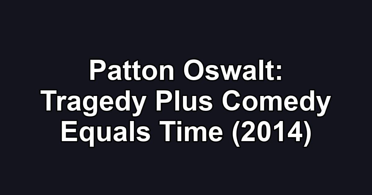 Patton Oswalt: Tragedy Plus Comedy Equals Time (2014)