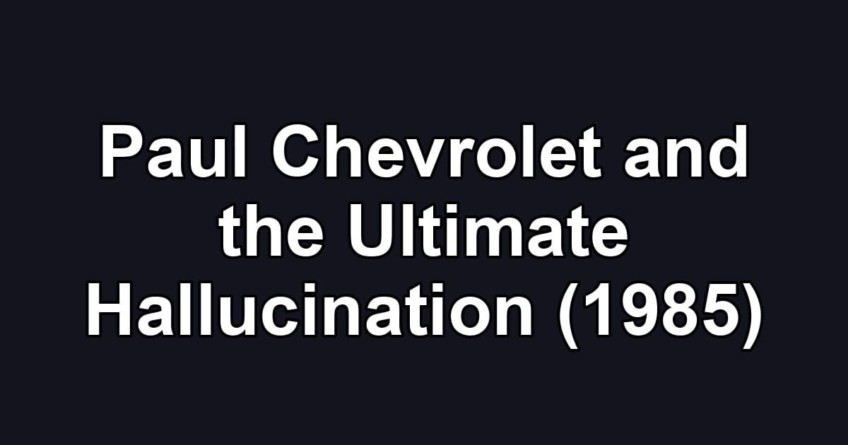 Paul Chevrolet and the Ultimate Hallucination (1985)