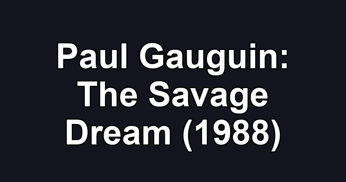 Paul Gauguin: The Savage Dream (1988)