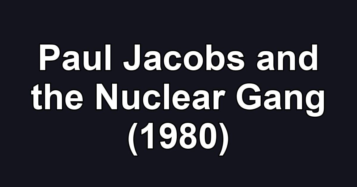 Paul Jacobs and the Nuclear Gang (1980)