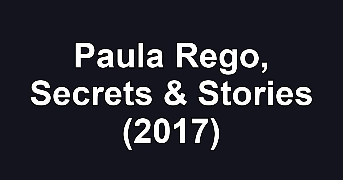 Paula Rego, Secrets & Stories (2017)