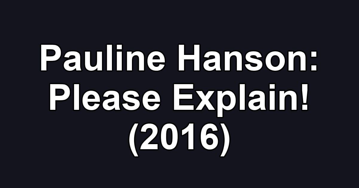 Pauline Hanson: Please Explain! (2016)