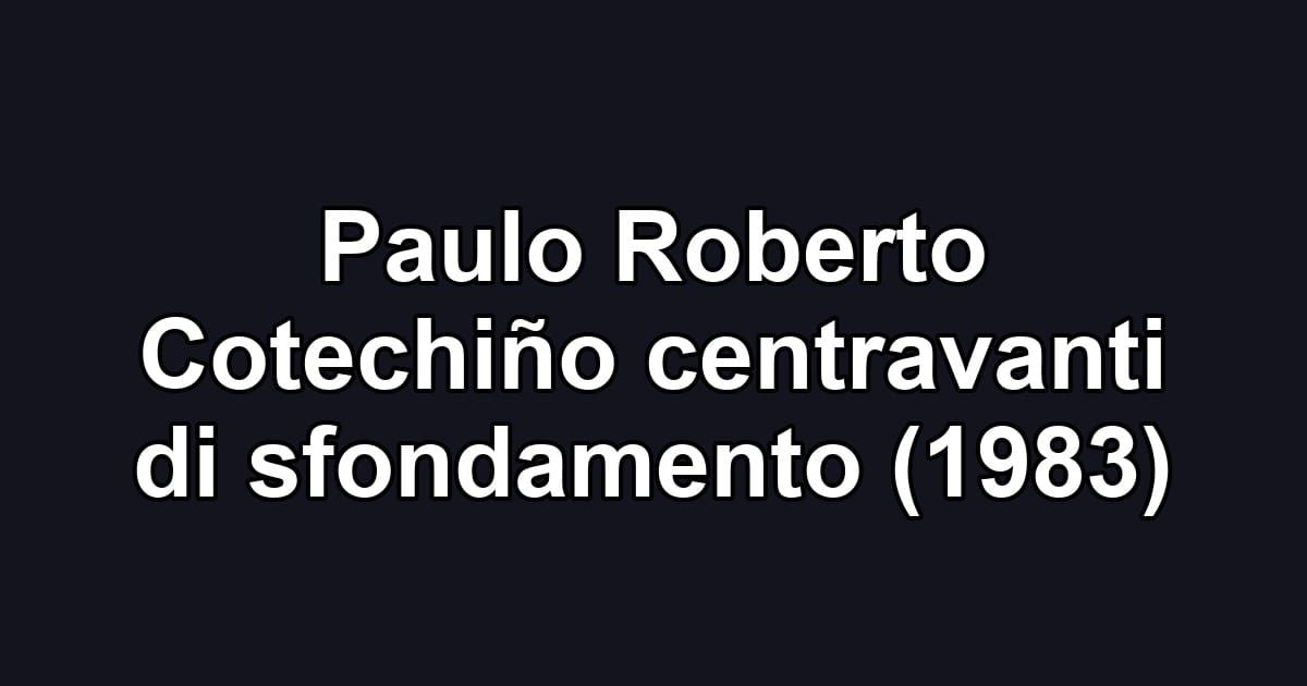 Paulo Roberto Cotechiño centravanti di sfondamento (1983)