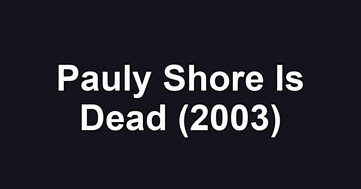 Pauly Shore Is Dead (2003)