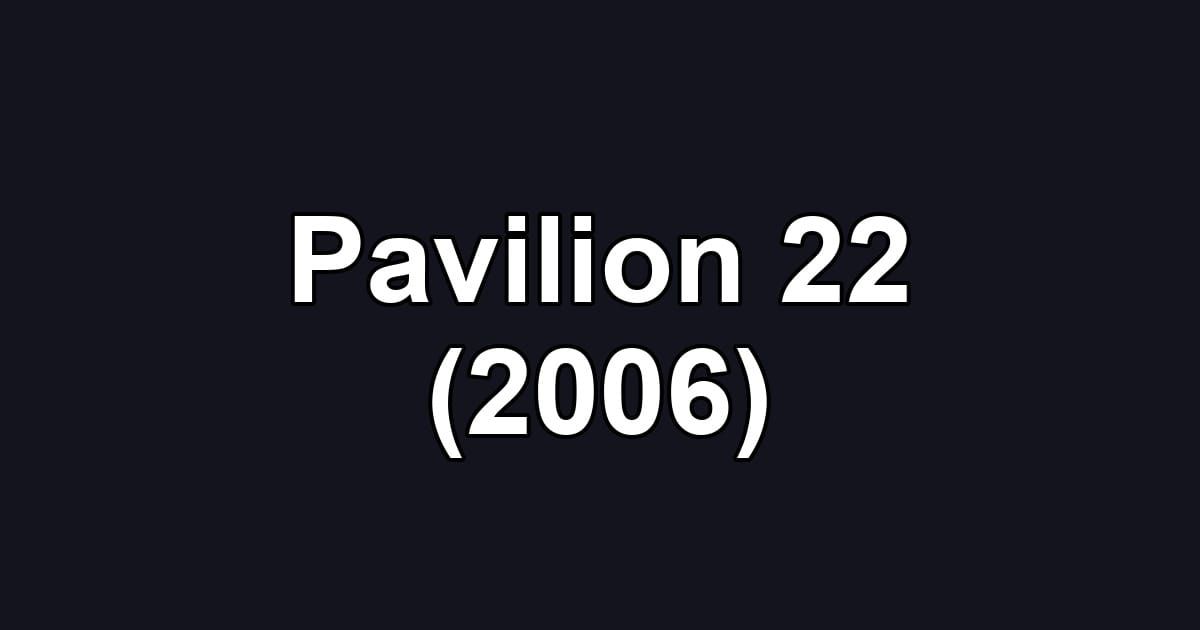Pavilion 22 (2006)