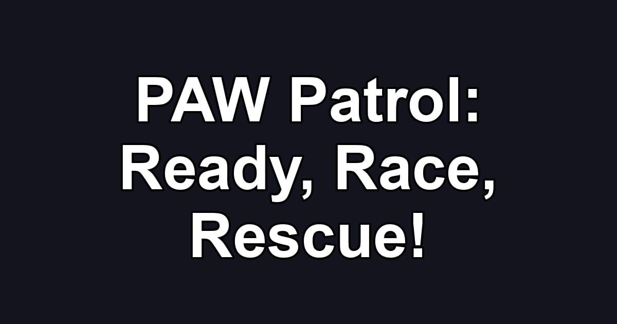 PAW Patrol: Ready, Race, Rescue!