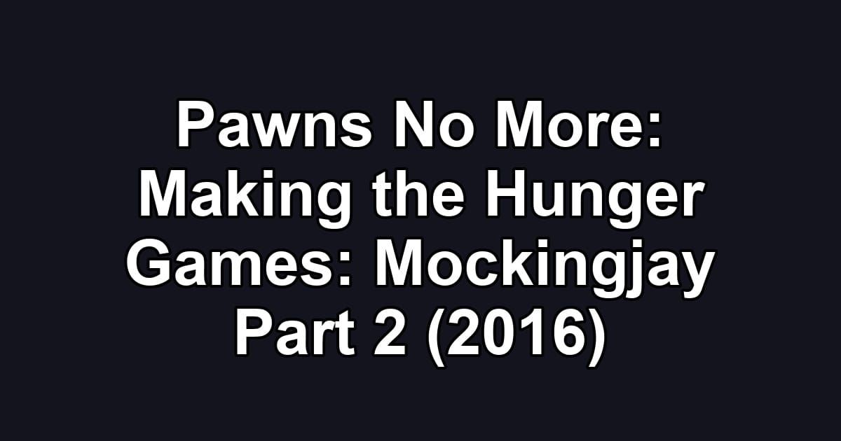 Pawns No More: Making the Hunger Games: Mockingjay Part 2 (2016)