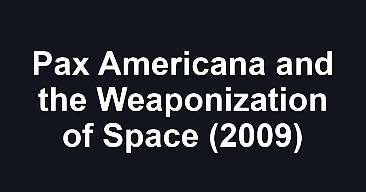 Pax Americana and the Weaponization of Space (2009)