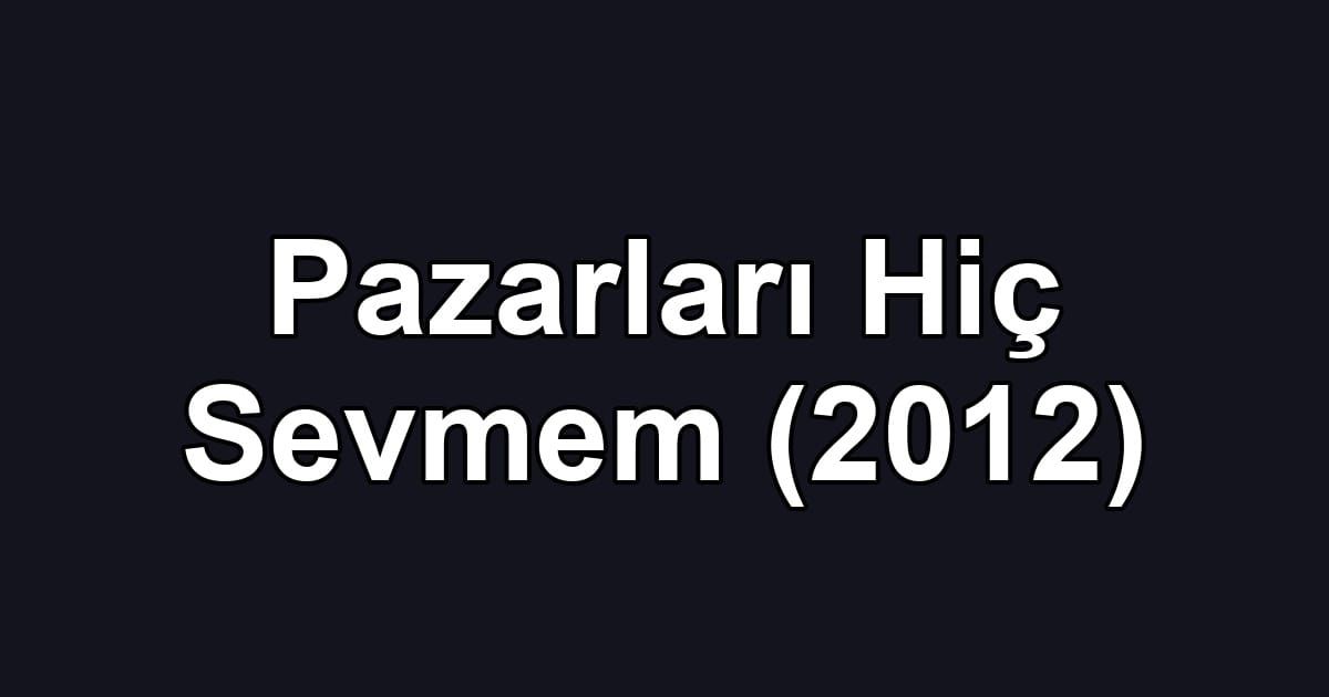 Pazarları Hiç Sevmem (2012)