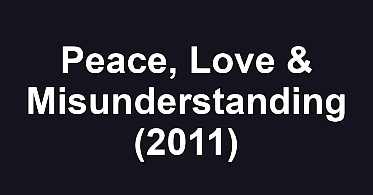 Peace, Love & Misunderstanding (2011)