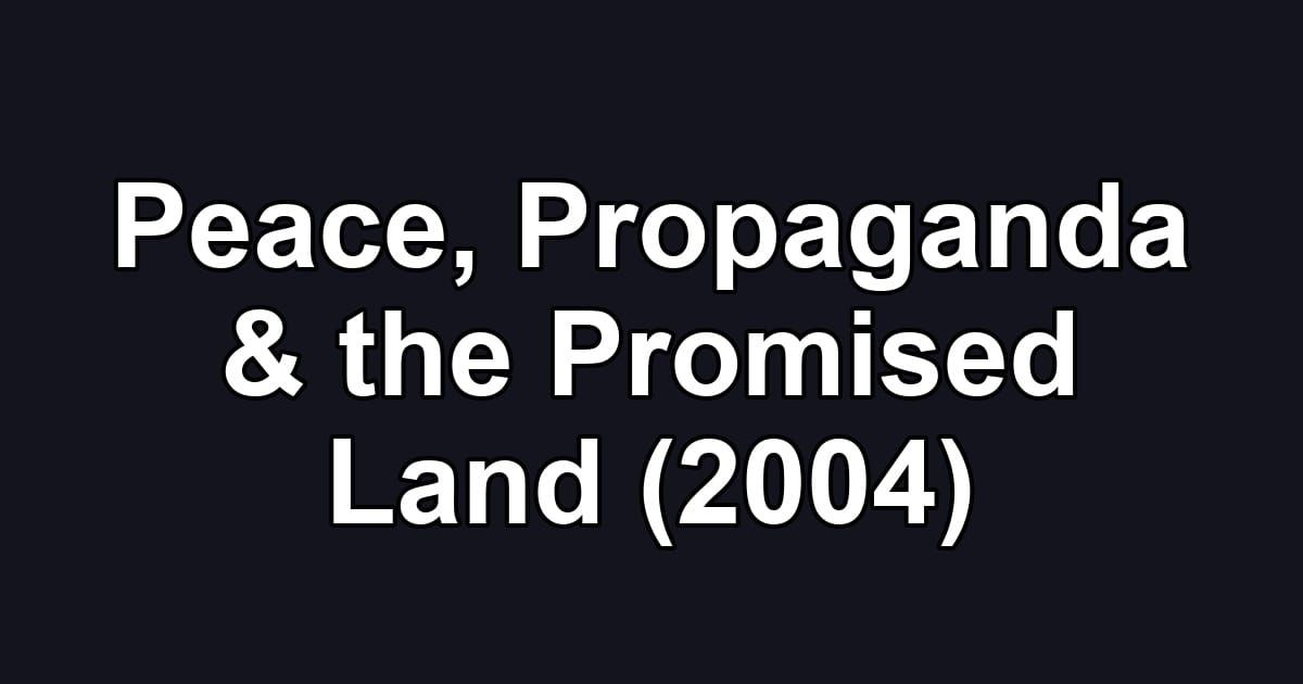 Peace, Propaganda & the Promised Land (2004)