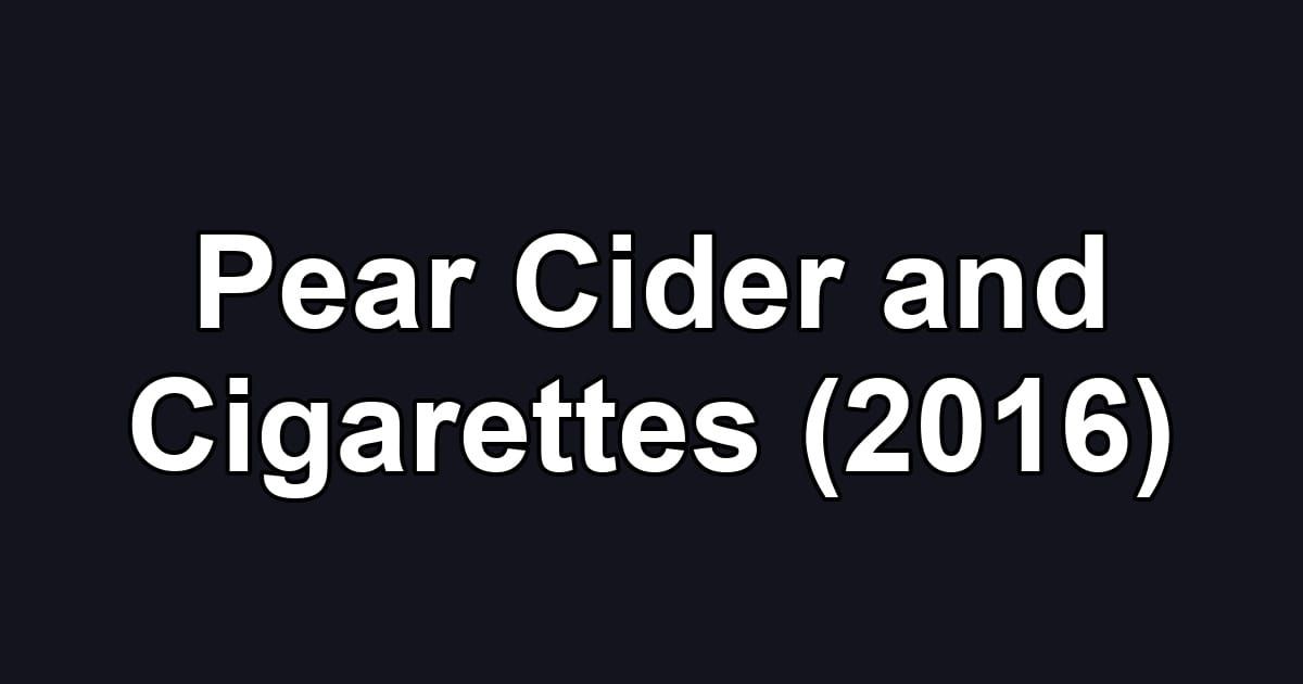 Pear Cider and Cigarettes (2016)