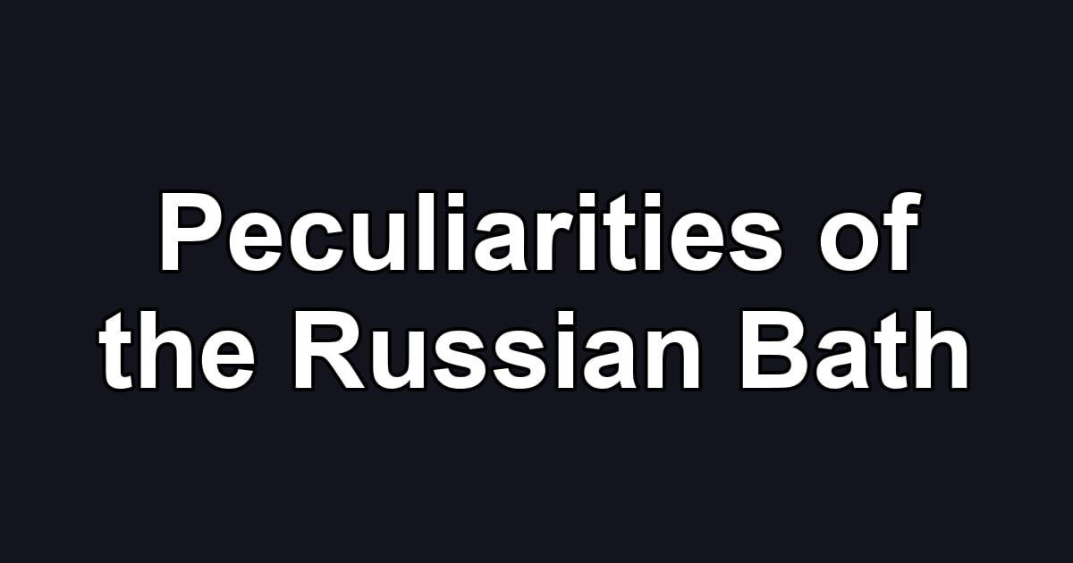 Peculiarities of the Russian Bath