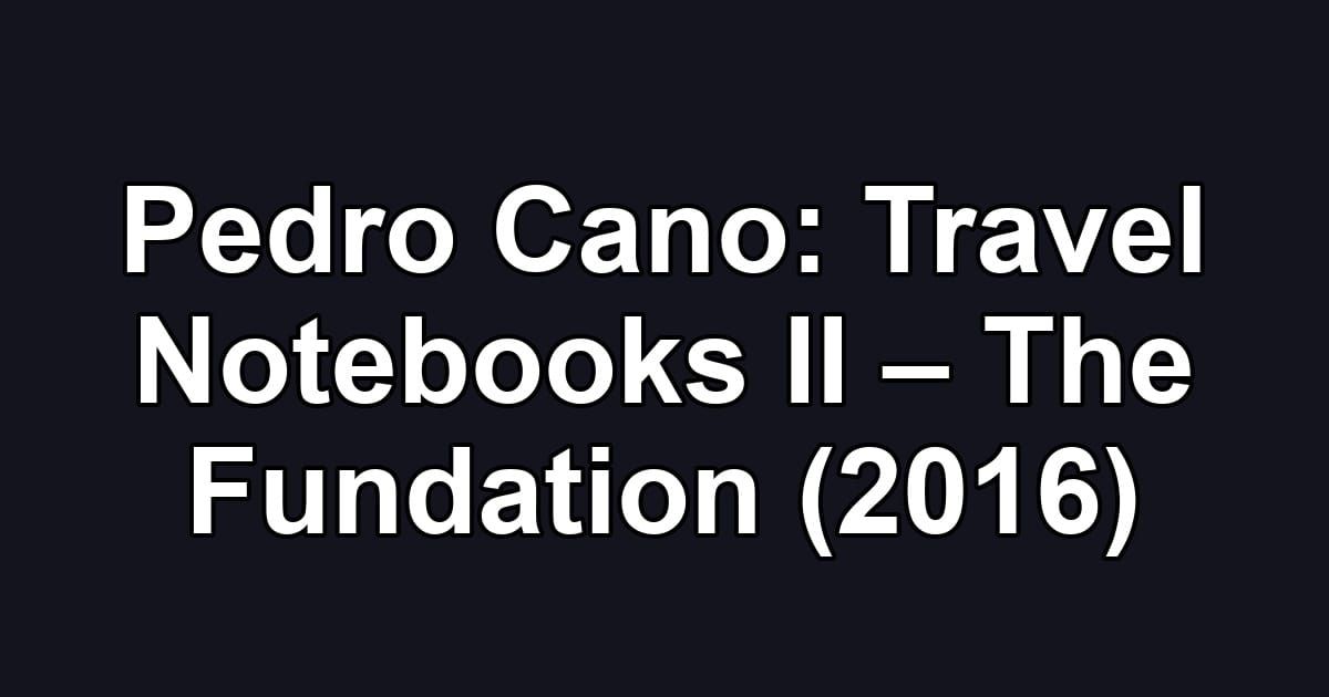 Pedro Cano: Travel Notebooks II – The Fundation (2016)