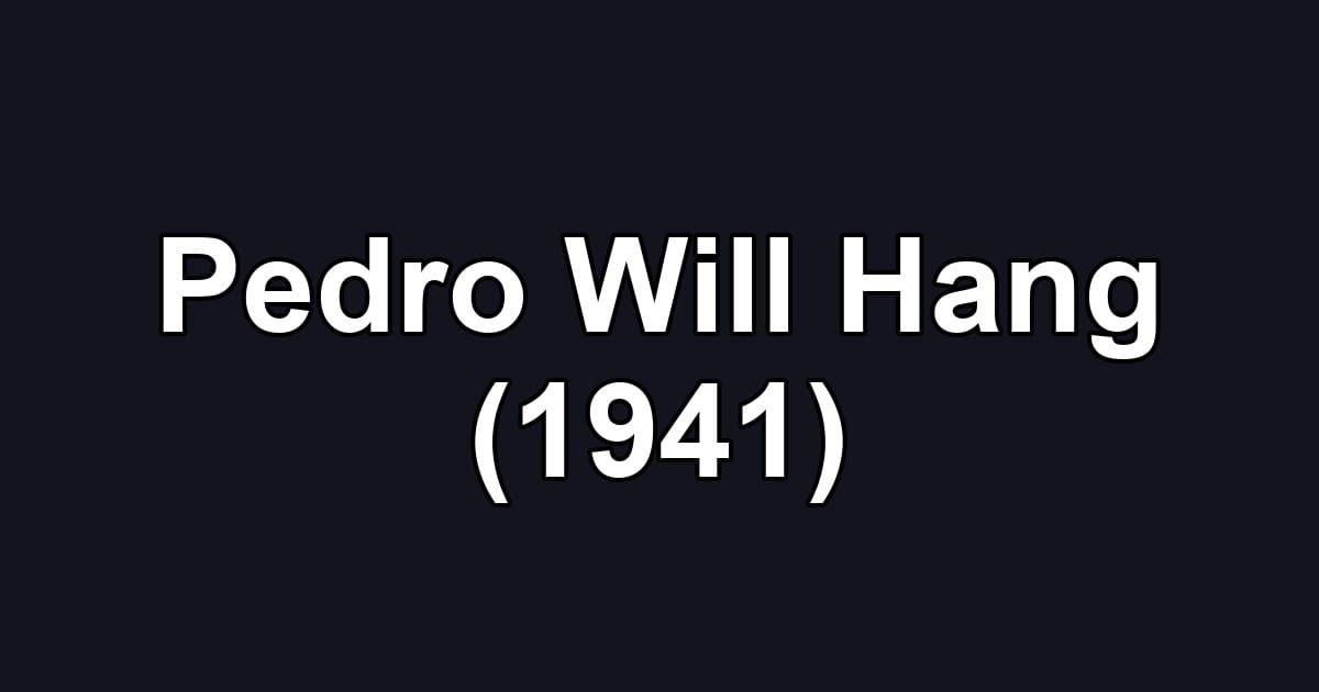Pedro Will Hang (1941)