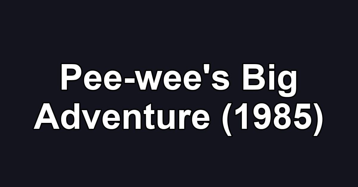 Pee-wee's Big Adventure (1985)