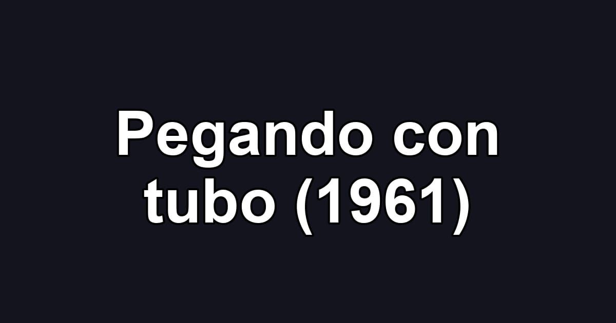 Pegando con tubo (1961)