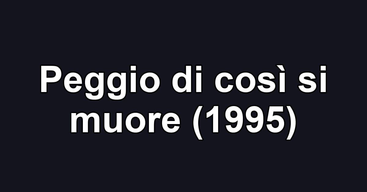 Peggio di così si muore (1995)