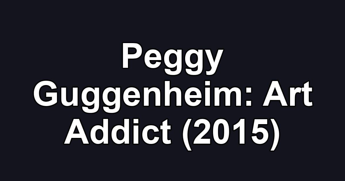 Peggy Guggenheim: Art Addict (2015)