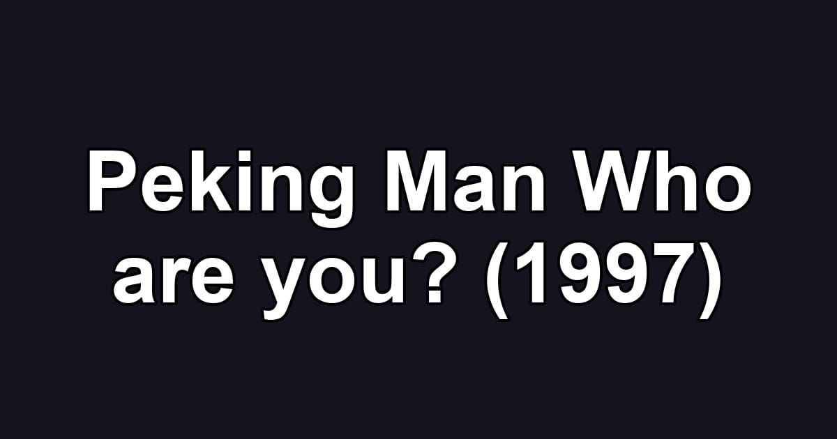 Peking Man Who are you? (1997)