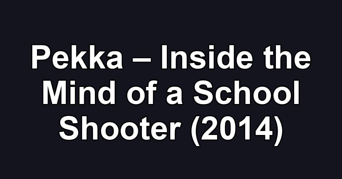 Pekka – Inside the Mind of a School Shooter (2014)