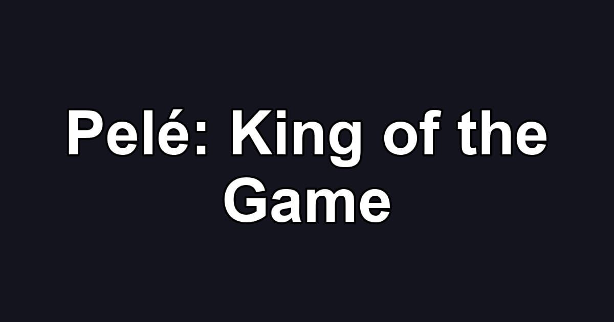 Pelé: King of the Game