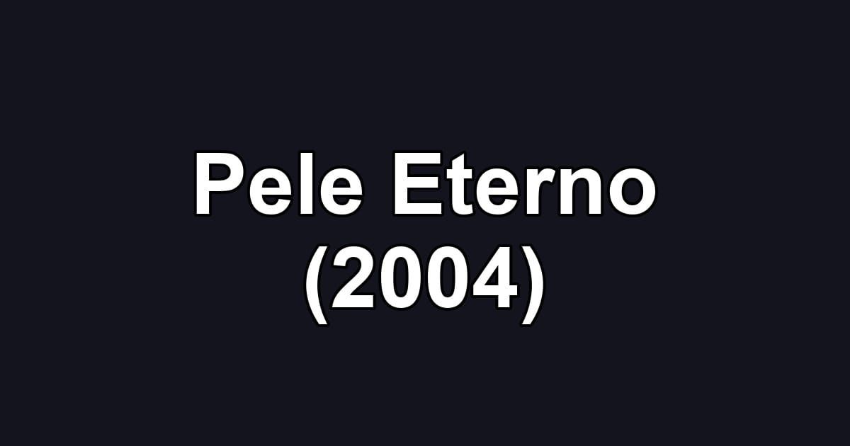 Pele Eterno (2004)
