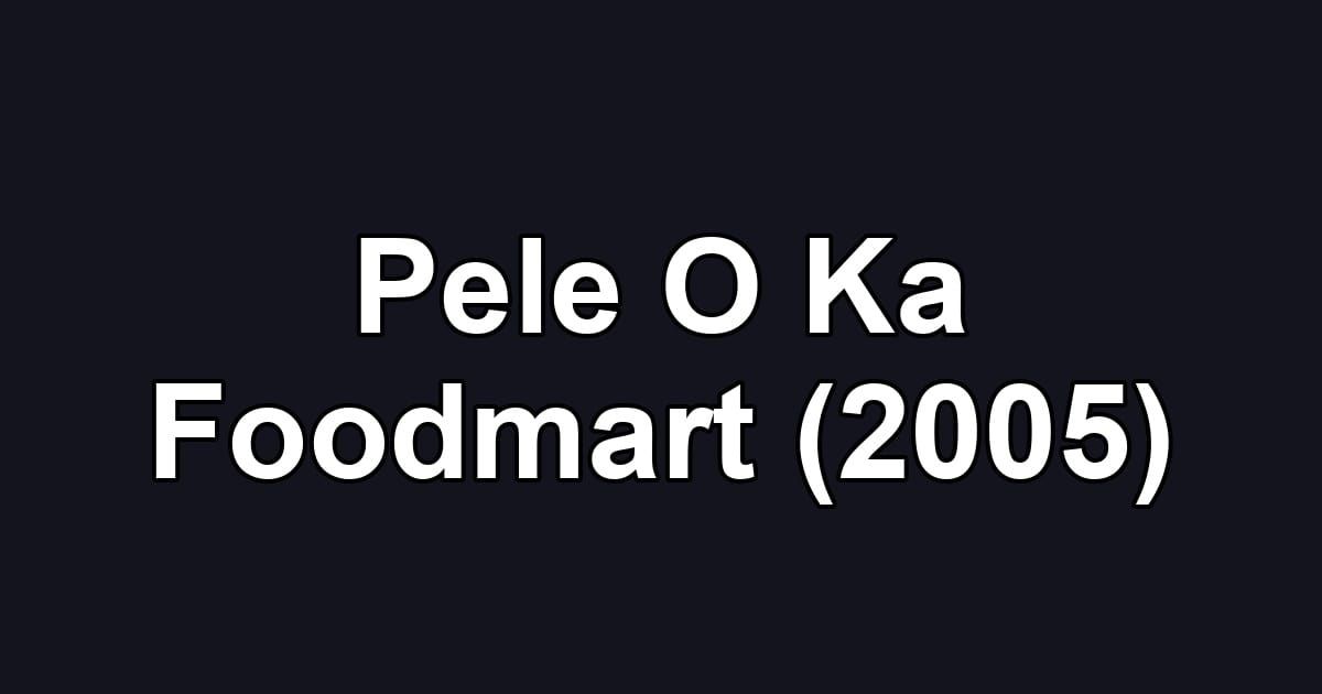 Pele O Ka Foodmart (2005)
