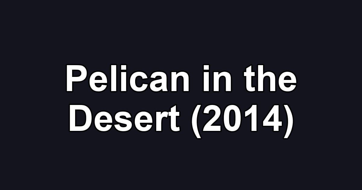 Pelican in the Desert (2014)