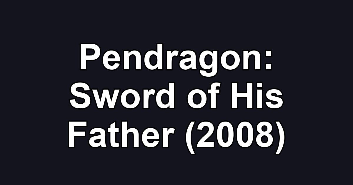 Pendragon: Sword of His Father (2008)