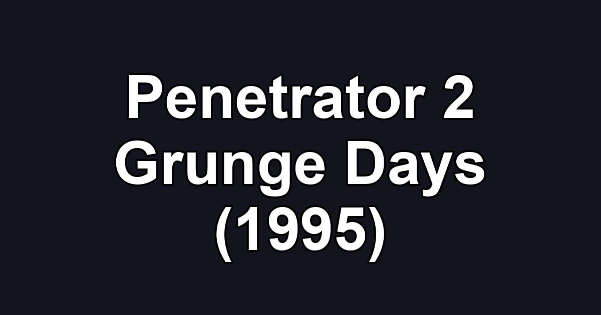 Penetrator 2 Grunge Days (1995)