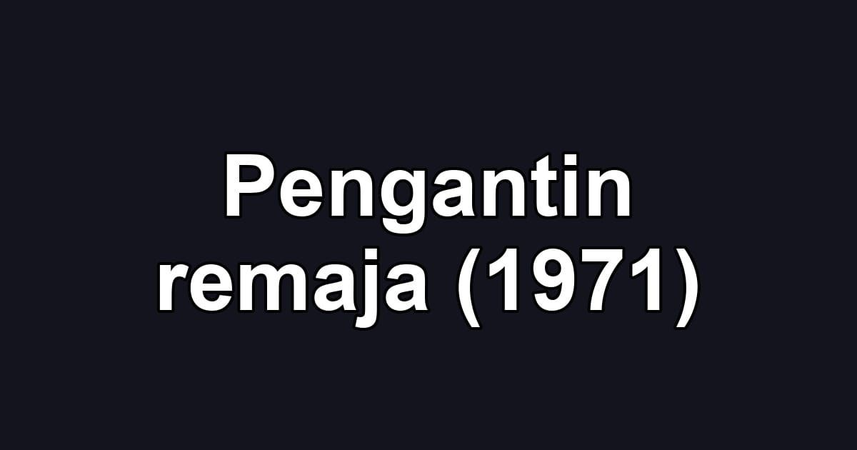 Pengantin remaja (1971)
