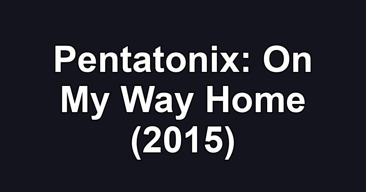 Pentatonix: On My Way Home (2015)
