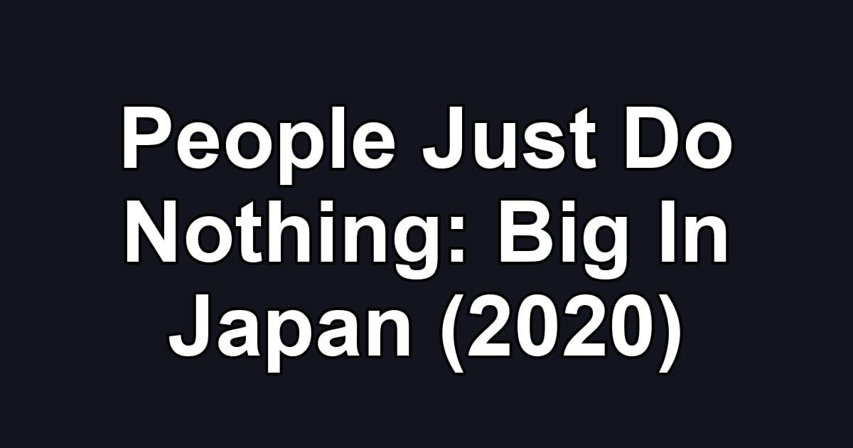 People Just Do Nothing: Big In Japan (2020)