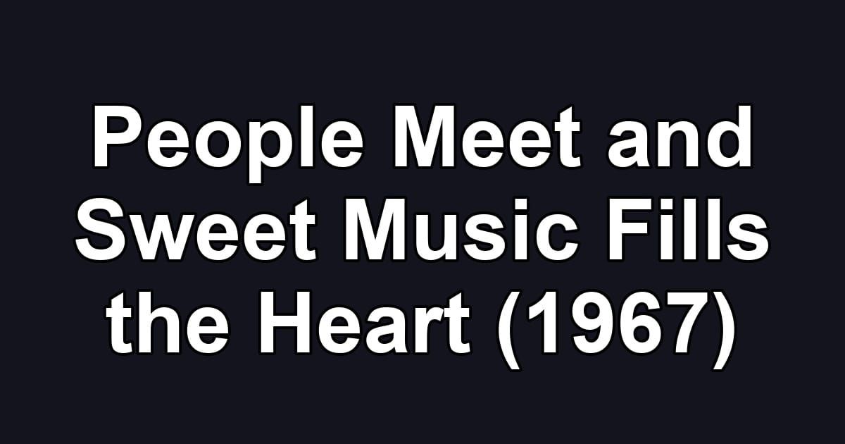 People Meet and Sweet Music Fills the Heart (1967)
