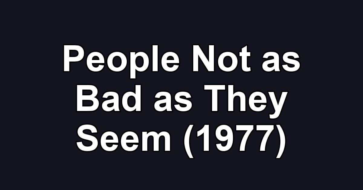 People Not as Bad as They Seem (1977)