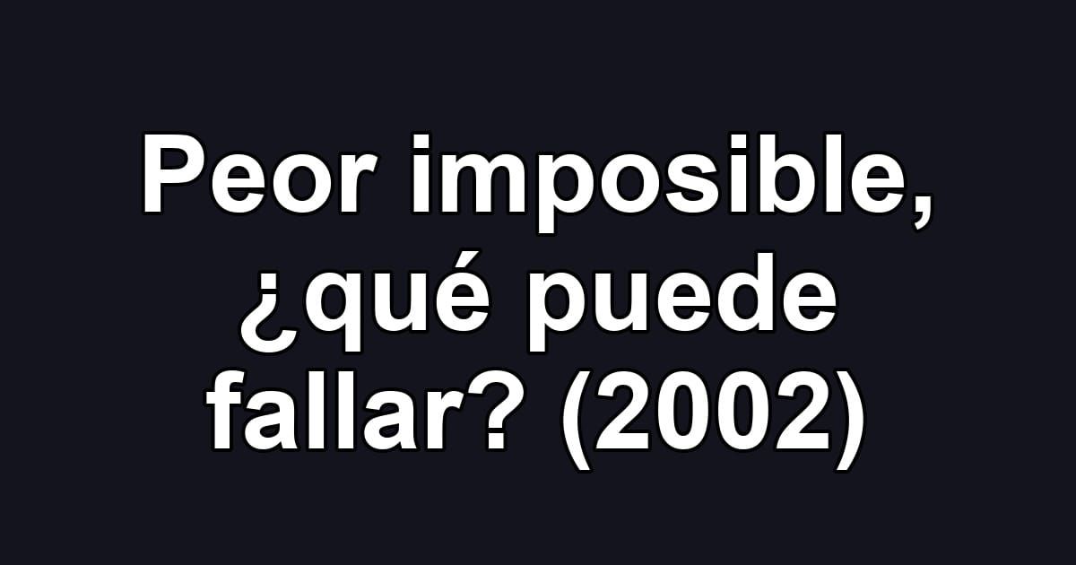 Peor imposible, ¿qué puede fallar? (2002)