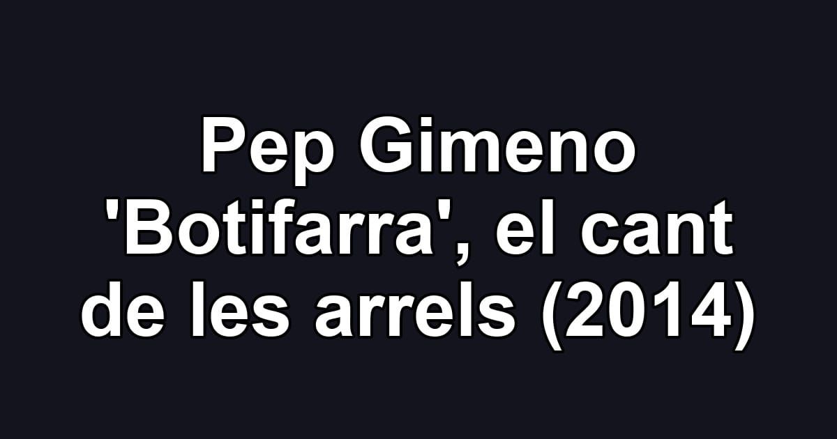 Pep Gimeno 'Botifarra', el cant de les arrels (2014)