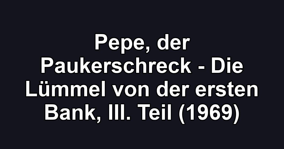 Pepe, der Paukerschreck - Die Lümmel von der ersten Bank, III. Teil (1969)